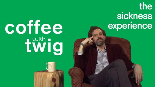 The Sickness Experience | Coffee with Twig