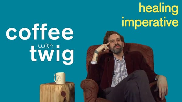 Healing Imperative | Coffee with Twig